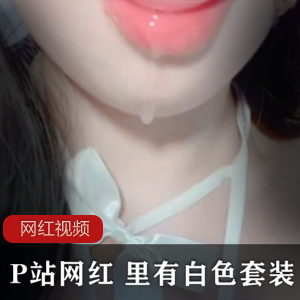 P站网红+里有白色套装作品一部