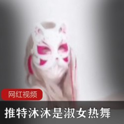 推特沐沐热舞淑女作品1部18G珍藏